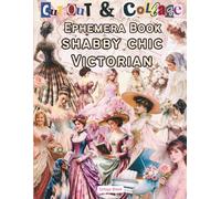Shabby Chic Victorian Ephemera Book Cut and Collage Papers for Art Journaling and Scrapbooking: 40 Pages And 170 High-Quality Vintage Images of ... Mixed Media, Paper Crafts, And DIY Projects.