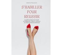 S'HABILLER POUR REUSSIR: Le guide pratique du conseil en image pour inspirer confiance et réussir professionnellement