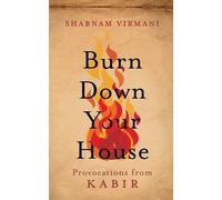 Shabnam Virmani Burn Down Your House: Lessons from Kabir (Edition1) (Digital)