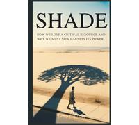 SHADE: How We Lost a Critical Resource and Why We Must Now Harness Its Power.