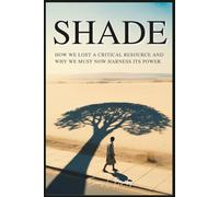 SHADE: How We Lost a Critical Resource and Why We Must Now Harness Its Power.