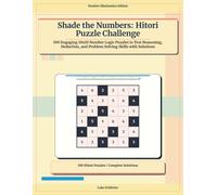 Shade the Numbers: Hitori Puzzle Challenge: 100 Engaging 10x10 Number Logic Puzzles to Test Reasoning, Deduction, and Problem Solving Skills with Solutions
