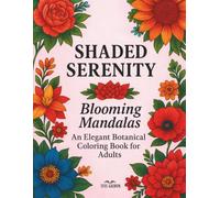 Shaded Serenity: Blooming Mandalas: An Elegant Botanical Coloring Book for Adults