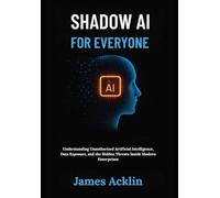 Shadow AI for Everyone: Understanding Unauthorized Artificial Intelligence, Data Exposure, and the Hidden Threats Inside Modern Enterprises