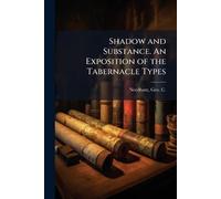 Shadow and Substance. An Exposition of the Tabernacle Types