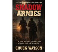 Shadow Armies: The Secret Resistance Networks That Crippled Hitler's War Machine: 1