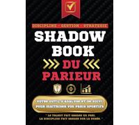 Shadow Book du Parieur - Discipline, Gestion, Stratégie : Devenez un parieur organisé et rentable: Le carnet stratégique pour maîtriser vos paris ... votre bankroll et améliorer votre discipline