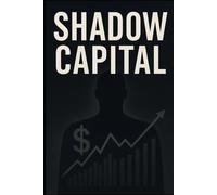 Shadow Capital: How Unseen Money Flows Shape the World Economy
