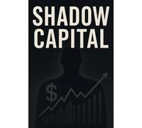 Shadow Capital: How Unseen Money Flows Shape the World Economy