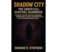 SHADOW CITY: THE UNOFFICIAL SURVIVAL HANDBOOK: A Complete Strategy Guide for Conquering the Nightmares, Puzzles, and Hidden Secrets of the Dream-Bound Horror Realm