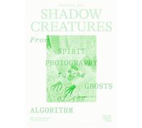 Shadow Creatures. From Spirit Photography to the Ghosts of the Algorithm