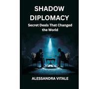 Shadow Diplomacy: Secret Deals That Changed the World