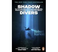 Shadow Divers: The Bestselling World War II Classic - The True Story of Two Men Who Risked Everything to Solve A Historic Mystery
