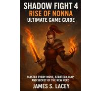 SHADOW FIGHT 4 RISE OF NONNA ULTIMATE GAME GUIDE: MASTER EVERY MOVE, STRATEGY, MAP, AND SECRET OF THE NEW HERO