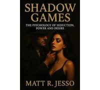Shadow Games: The Psychology of Seduction, Power and Desire