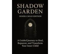 Shadow Garden: Inner Child Edition: A Guided Journey to Heal, Reparent, and Transform Your Inner Child