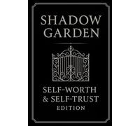 Shadow Garden: Self-Worth & Self-Trust Edition: A Guided Journal to Stop Self-Doubt, Rebuild Confidence, and Feel Secure Within Yourself