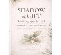 SHADOW & GIFT: Rebuilding After Betrayal: A Workbook for Couples Recovering from Infidelity, Broken Trust, and Betrayal