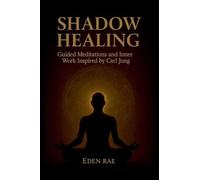 Shadow Healing: Guided Meditations and Inner Work Inspired by Carl Jung: 4