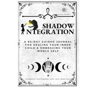 Shadow Integration: A 90-Day Guided Journal For Healing Your Inner Child & Embracing Your Whole Self