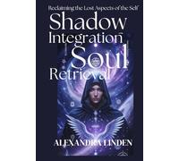 SHADOW INTEGRATION & SOUL RETRIEVAL: Reclaiming the Lost Aspects of the Self