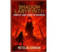 Shadow Labyrinth - Complete Game Guide for Beginners: Walkthrough with Tips & Tricks to Master Every Maze, Unlock Winning Strategies, Outsmart ... the Dark Secrets Hidden Beneath the Surface