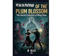 Shadow of the Plum Blossom: The Secret Evolution of Wing Chun