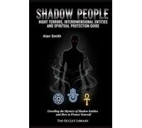 Shadow People: Night Terrors, Interdimensional Entities, and Spiritual Protection Guide: Unveiling the Mystery of Shadow Entities and How to Protect Yourself