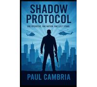 Shadow Protocol: One Operative. One Nation. One Last Stand