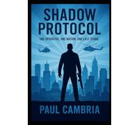 Shadow Protocol: One Operative. One Nation. One Last Stand
