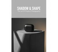 Shadow & Shape: The Art Of Product Photography