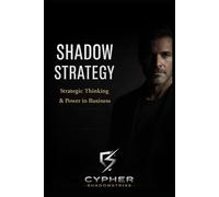 Shadow Strategy: How Real Decisions Are Made in Business, Power, and Money