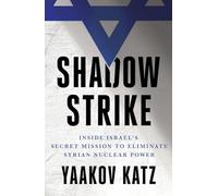 Shadow Strike: Inside Israel's Secret Mission to Eliminate Syrian Nuclear Power