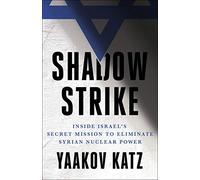 Shadow Strike: Inside Israel's Secret Mission to Eliminate Syrian Nuclear Power