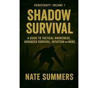 Shadow Survival: A Guide to Tactical Awareness, Camouflage, Evasion, Advanced Survival and More (Scoutcraft volume 1)