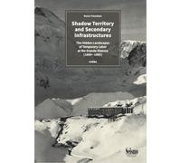 Shadow Territory and Secondary Infrastructures: The Hidden Landscapes of Temporary Labor at the Grande Dixence (1950-1965)