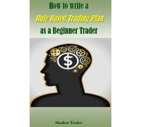 Shadow Trader How to write a Rule Based Trading Plan as a Beginner T (Tascabile)