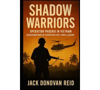 Shadow Warriors Operation Phoenix in Vietnam Assassinations of Suspected Viet Cong Leaders