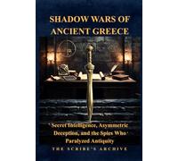 SHADOW WARS OF ANCIENT GREECE: Secret Intelligence, Asymmetric Deception, and the Spies Who Paralyzed Antiquity