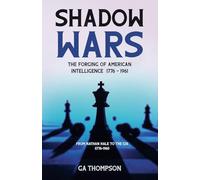 Shadow Wars: The Forging of American Intelligence 1776 - 1961: 1