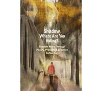 Shadow, Where Are You Hiding?: Poems and Prompts for Uncovering, Healing, and Reclaiming