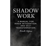 Shadow Work: :A Manual for Inner Integration and Self-Transformation