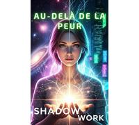 Shadow Work au-delà de la peur, un outil puissant de Guérison émotionnelle de transformation & de lumière intérieure: Récits authentiques de vraies séances de magnétisme