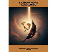 Shadow Work Awakening: A Beginner'S Guide To Emotional Freedom