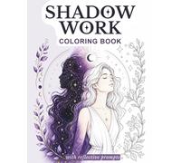 Shadow Work Coloring Book: A Creative Approach to Self-Reflection, Inner Child Healing, and Personal Growth with Guided Coloring and Reflection Prompts for Beginners