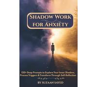 Shadow Work for Anxiety: 120+ Deep Prompts to Explore Your Inner Shadow, Process Triggers & Transform Through Self-Reflection