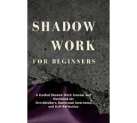 SHADOW WORK FOR BEGINNERS: A Guided Shadow Work Journal and Workbook for Overthinkers, Emotional Awareness, and Self-Reflection
