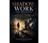 Shadow Work for Beginners: A Practical Guide to Self-Awareness, Emotional Patterns, Healing, and Personal Growth with Guided Journaling Exercises and a 30-Day Workbook