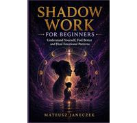 Shadow Work for Beginners - Understand Yourself, Feel Better and Heal Emotional Patterns