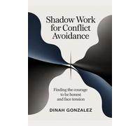 Shadow Work for Conflict Avoidance: Finding the Courage to Be Honest and Face Tension